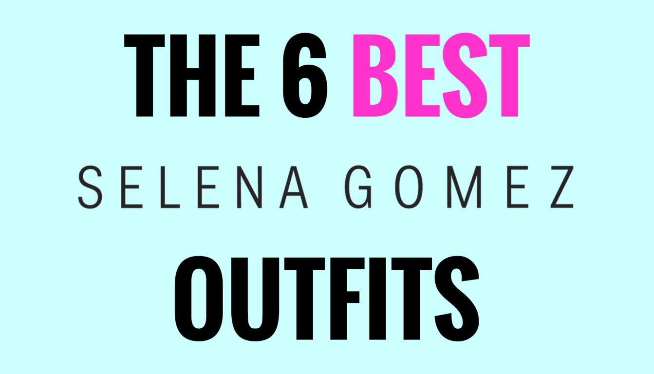 The 6 Best Selena Gomez Outfits – aGOODoutfit